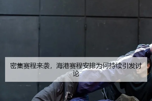 密集赛程来袭，海港赛程安排为何持续引发讨论